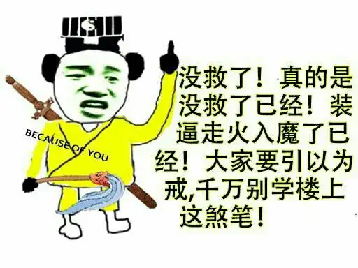 没救了,装逼走火入魔了,大家引以为戒,千万别学楼上这煞笔 - 斗图表情