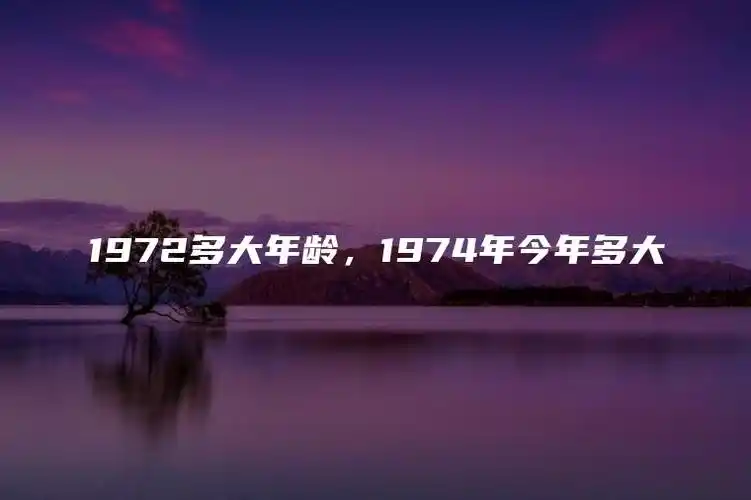 1972多大年龄1974年今年多大