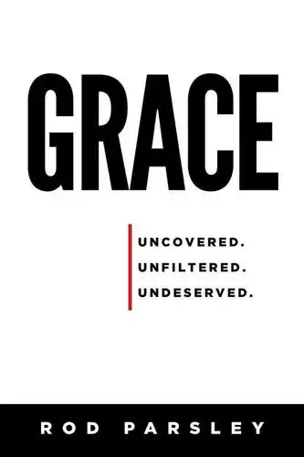 grace : uncovered, unfiltered, undeserved