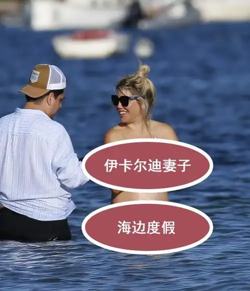 伊卡尔迪还能在巴黎圣日耳曼安心训练妻子旺达海边秀惹火身材