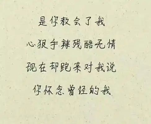 是你教会了我心狠手辣残酷无情,现在却跑来对我说你怀念曾经的我.