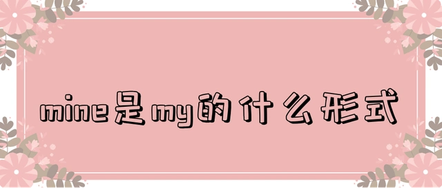 mine是my的名词性物主代词,汉语意思是"我的",my的汉语意思是"我".