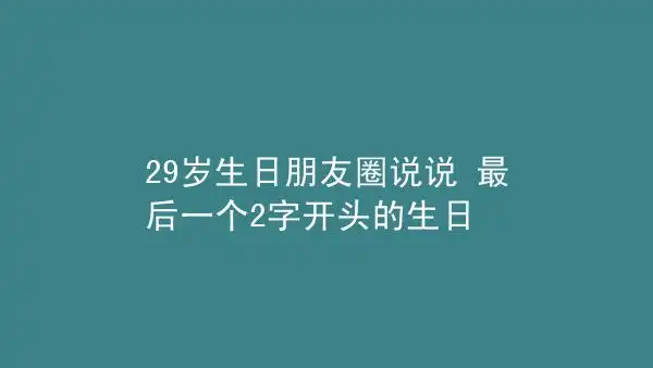 29岁生日朋友圈说说最后一个2字开头的生日