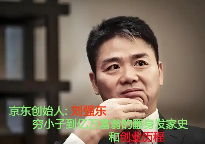 京东创始人刘强东,穷小子到亿万富翁的翻身发家史和创业历程