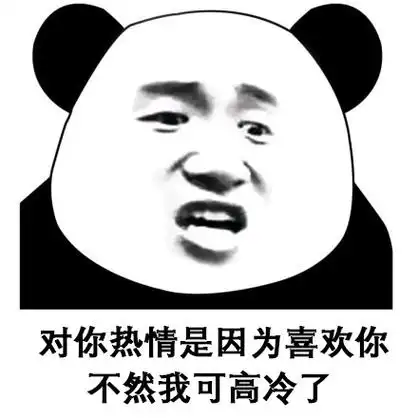 对你热情是因为喜欢你,不然我可高冷了(熊猫人表情)