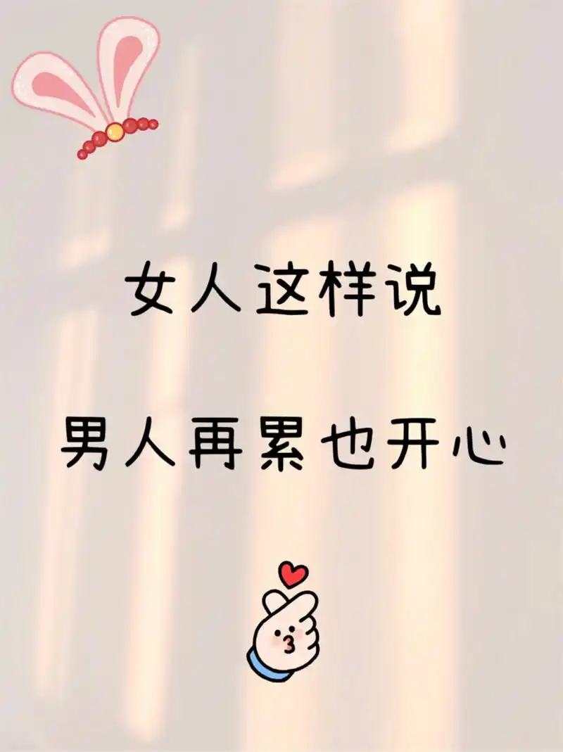 女人这样说男人再累也开心  亲爱的,我深知你每日的忙碌与付出,你为了