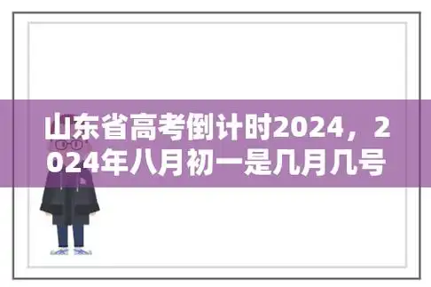 山东省高考倒计时2024,2024年八月初一是几月几号1,山东省高考倒计时