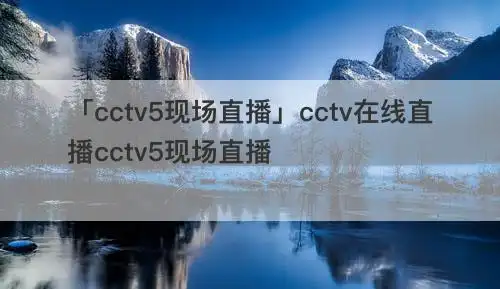 「cctv5现场直播」cctv在线直播cctv5现场直播 - cctv5体育直播现场