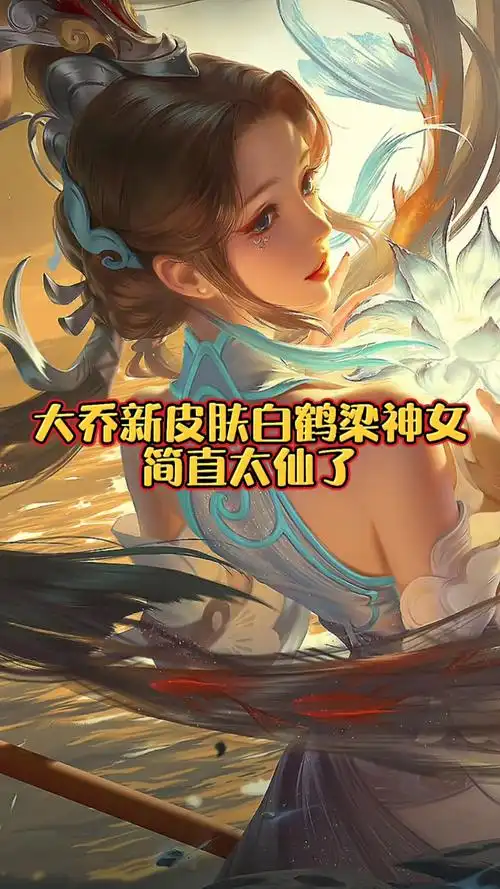 大乔新皮肤白鹤梁神女简直太仙了