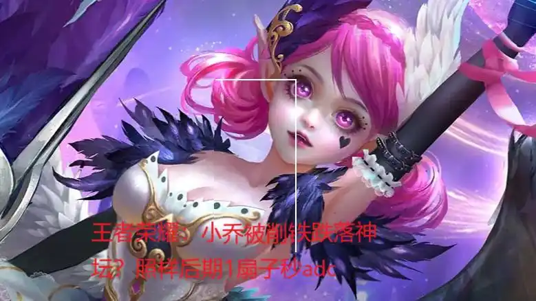 王者荣耀:小乔被削铁跌落神坛?照样后期1扇子秒adc