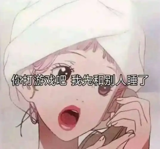 你打游戏吧,我先和别人睡了表情包 - 日常表情包