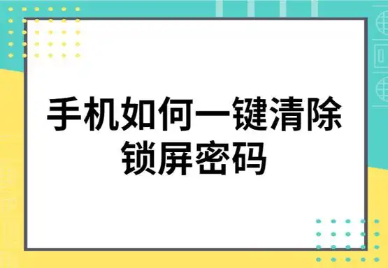 教你手机如何一键清除锁屏密码