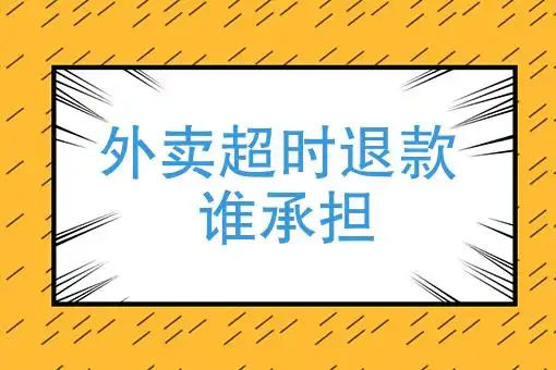 外卖超时退款谁承担美团骑手取餐以后还能退款吗