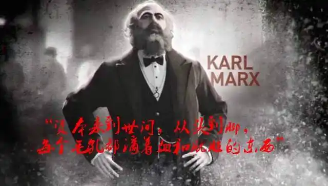 "资本来到世间,从头到脚,每个毛孔都滴着血和肮脏的东西" 马克思已经