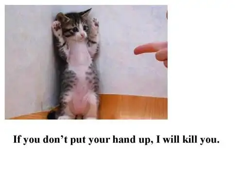if you dont put your hand up, i will kill you.