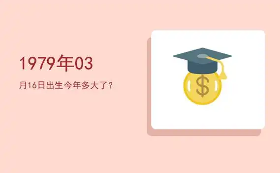 1979年03月16日出生今年多大了2023,虚岁多少岁? - 秋灯网