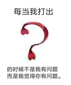 每当我打出问号时候不是我有问题而是我觉得你有问题表情