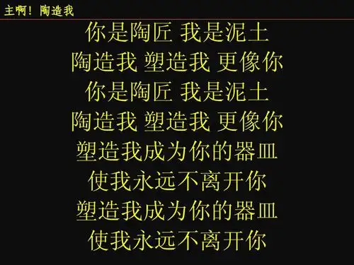 陶造我 你是陶匠 我是泥土 陶造我 塑造我 更像你 你是陶匠 我是泥土
