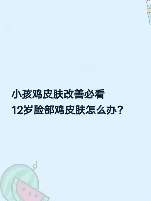 小孩鸡皮肤改善必看12岁脸部鸡皮肤怎么办