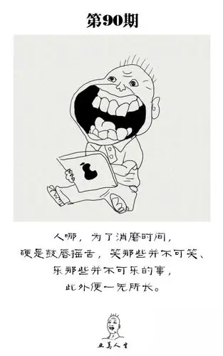 人哪,为了消磨时间,硬是鼓唇摇舌,笑那些并不可笑,乐那些并不可乐的事