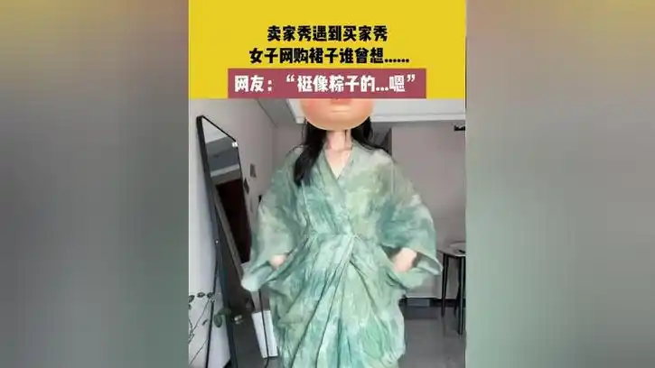 卖家秀遇到买家秀,女子网购裙子谁曾想.网友:"挺像粽子的.嗯"