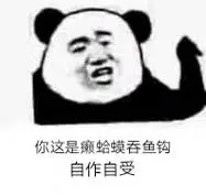 你这是癞蛤蟆吞鱼钩自作自受
