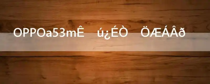 oppoa53m手机可以分屏吗