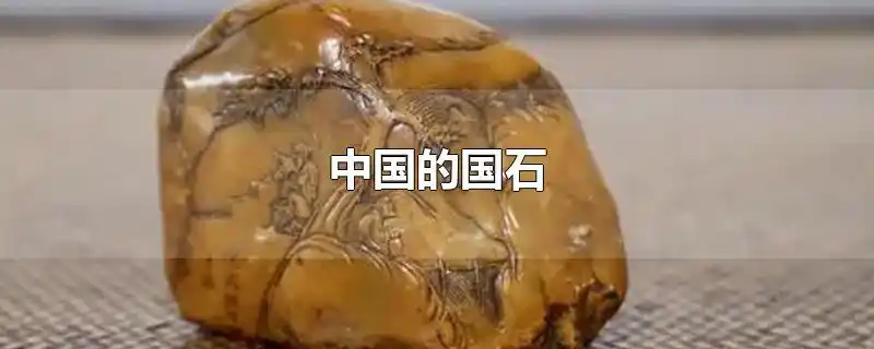 中国的国石 - 飞秒生活
