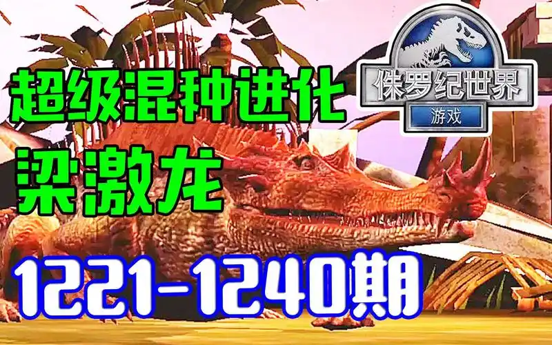 小鸢侏罗纪世界12211240好丑的一只梁鳄龙又更新啦