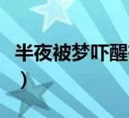 半夜被梦吓醒有什么说法(做梦吓醒预示什么)