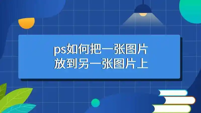 ps如何把一张图片放到另一张图片上