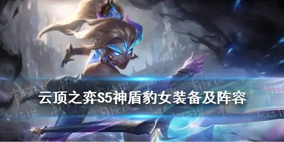 《云顶之弈手游》神盾豹女怎么玩 豹女主c装备及阵容s5推荐