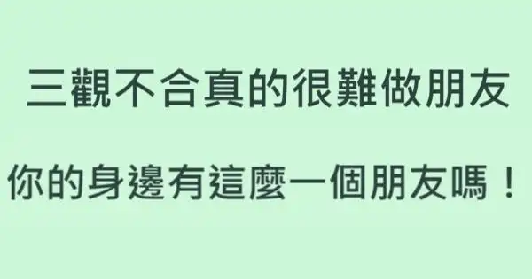 三观不合真的很难做朋友,你的身边有这麼一个朋友吗!
