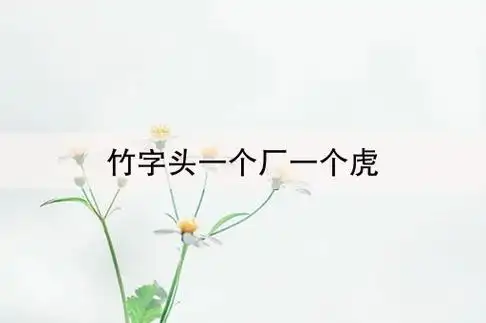 竹字头一个厂一个虎(竹子头 下面一个厂 厂下面一个虎)