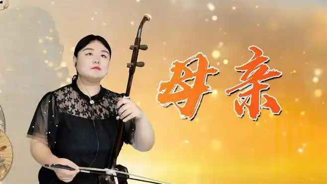 二胡演奏《母亲》经典老歌,深沉细腻,入人心扉,声声催人泪下!