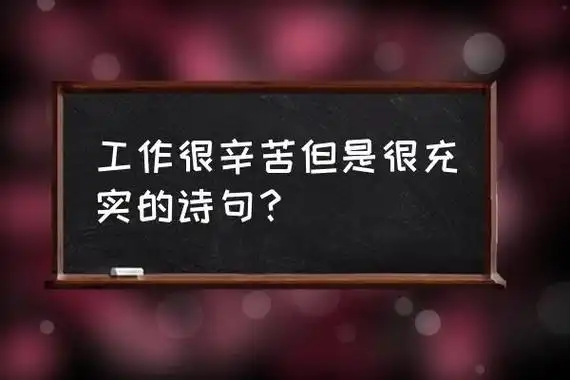 形容工作忙碌充实的名言警句 工作很辛苦但是很充实的诗句?
