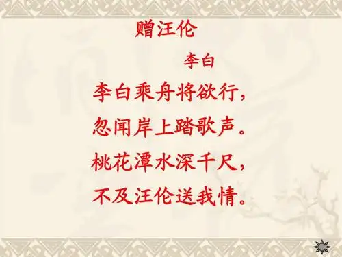 赠汪伦 李白 李白乘舟将欲行, 忽闻岸上踏歌声.