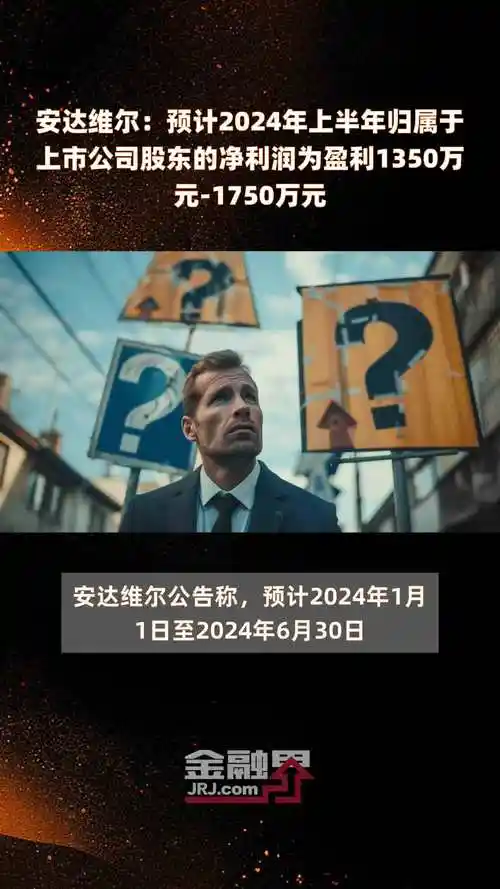 安达维尔:预计2024年上半年归属于上市公司股东的净利润为盈利1350
