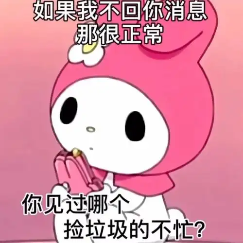 如果我不回你消息那很正常你见过哪个捡垃圾的不忙美乐蒂表情包不忙美