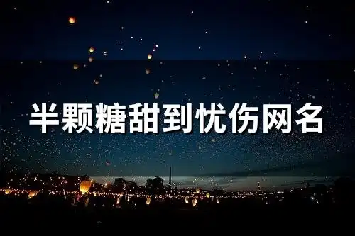 半颗糖甜到忧伤网名(精选125个)