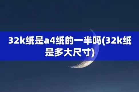 32k纸是a4纸的一半吗(32k纸是多大尺寸)
